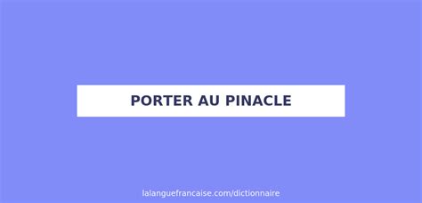 porter au pinacle def|porter au pinacle — Wiktionnaire, le dictionnaire libre.